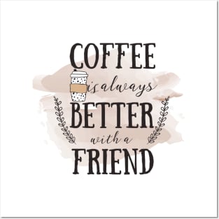 Coffee is Always Better With a Friend Posters and Art